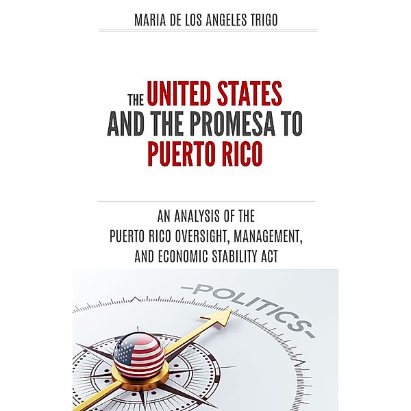 The United States and the PROMESA to Puerto Rico: an analysis of the Puerto Rico Oversight, Management, and Economic Stability Act, Maria de los Angeles Trigo