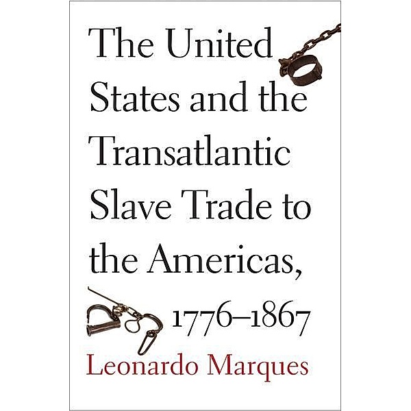 The United States and the Transatlantic Slave Trade to the Americas, 1776-1867, Leonardo Marques