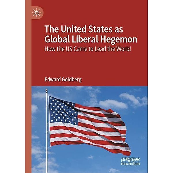 The United States as Global Liberal Hegemon, Edward Goldberg