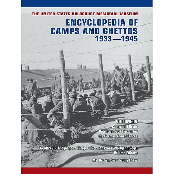 The United States Holocaust Memorial Museum Encyclopedia of Camps and Ghettos, 1933-1945, Volume IV / Indiana University Press