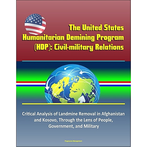The United States Humanitarian Demining Program (HDP): Civil-military Relations – Critical Analysis of Landmine Removal in Afghanistan and Kosovo, Through the Lens of People, Government, and Military
