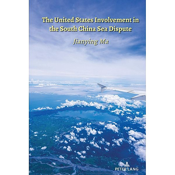 The United States Involvement in the South China Sea Dispute / The Belt and Road Initiative Bd.1, Jianying Ma