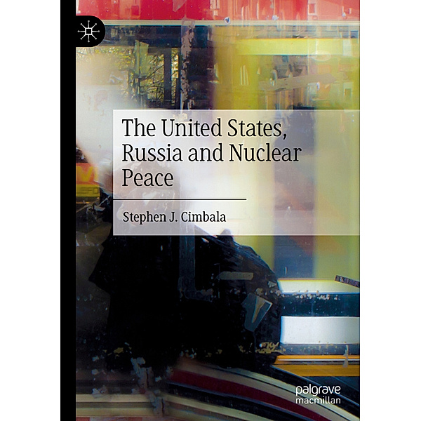 The United States, Russia and Nuclear Peace, Stephen J. Cimbala