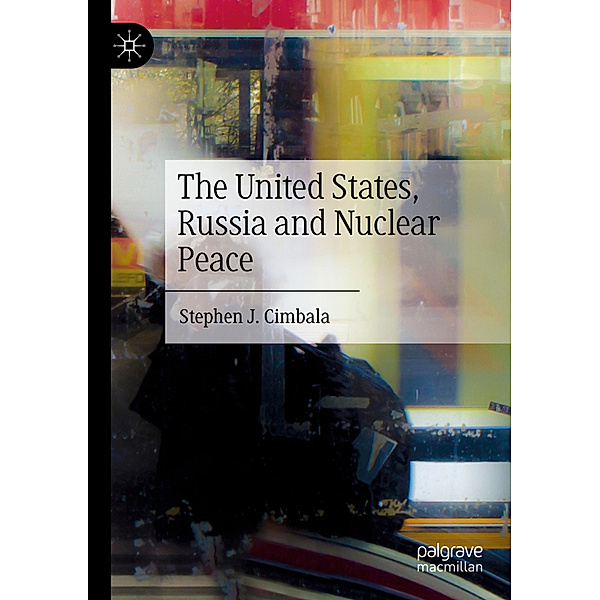 The United States, Russia and Nuclear Peace, Stephen J. Cimbala