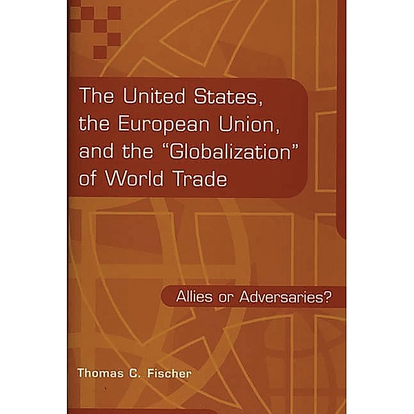 The United States, the European Union, and the Globalization of World Trade, Thomas C. Fischer