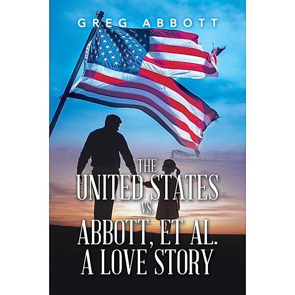 The United States Vs. Abbott, Et Al.                                   a Love Story, Greg Abbott