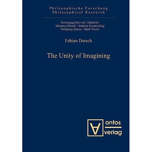 The Unity of Imagining / Philosophische Forschung / Philosophical Research Bd.9, Fabian Dorsch