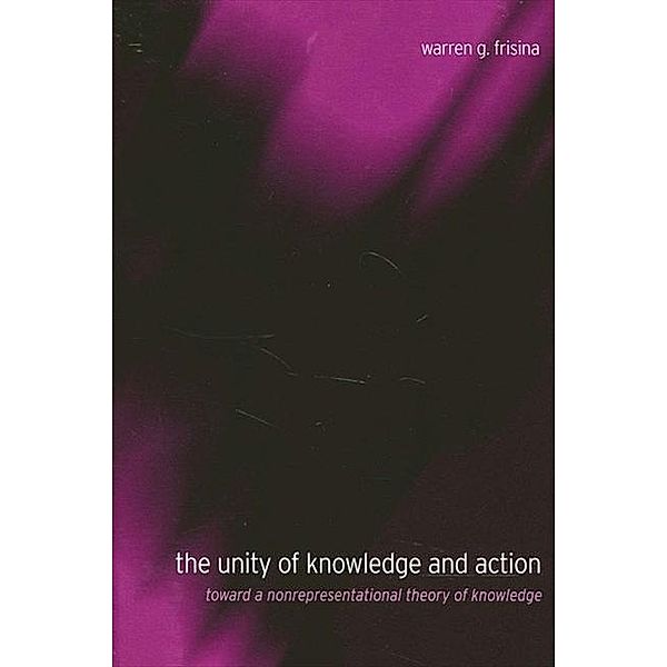 The Unity of Knowledge and Action / SUNY series in Philosophy, Warren G. Frisina