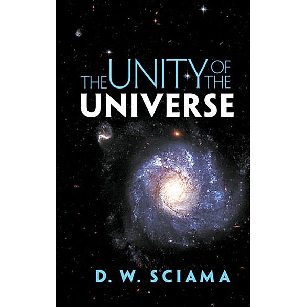 The Unity of the Universe, D. W. Sciama