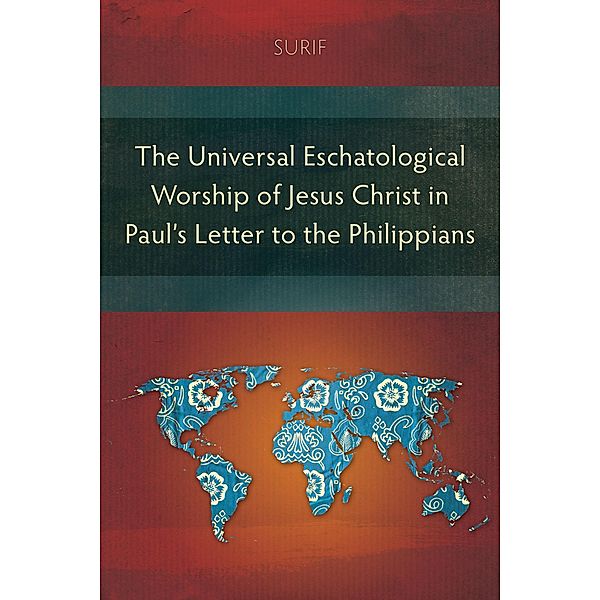 The Universal Eschatological Worship of Jesus Christ in Paul's Letter to the Philippians, Surif