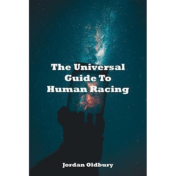 The Universal Guide To Human Racing / Jordan Oldbury, Jordan D Oldbury