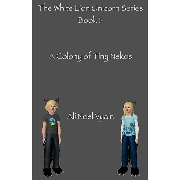 The Universe of Silver Moon Unicorn: A Colony of Tiny Nekos, Ali Noel Vyain