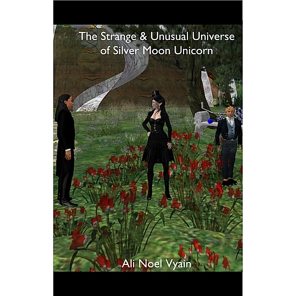 The Universe of Silver Moon Unicorn: The Strange & Unusual Universe of Silver Moon Unicorn, Ali Noel Vyain