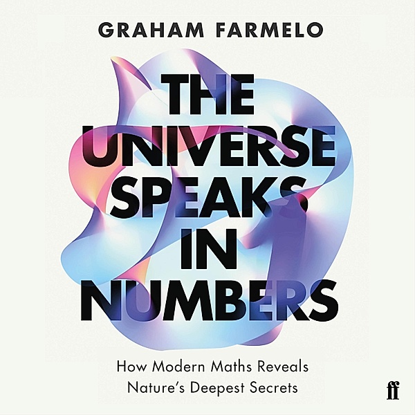 The Universe Speaks in Numbers, Graham Farmelo