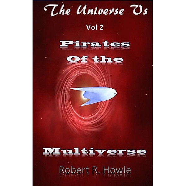 The Universe vs: Pirates of the Multiverse, Robert R. Howle