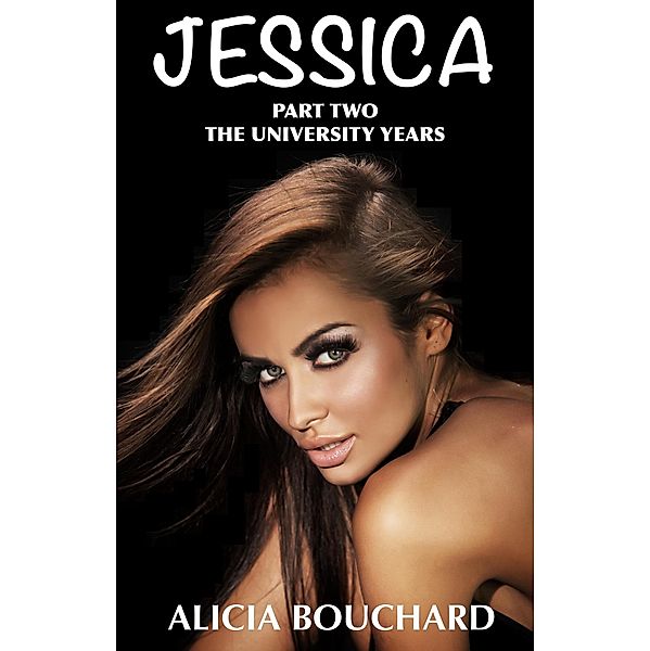 The University Years The new complete and Unabridged version by Alicia Bouchard in Collaboration with Terrence Aubrey (The Jessca Series, #2), Terrence Aubrey