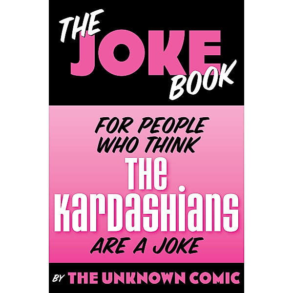 The Unknown Comic!: The Joke Book for People Who Think The Kardashians are a Joke, The Unknown Comic