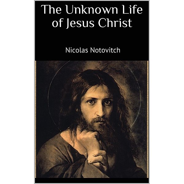 The Unknown Life of Jesus Christ, Nicolas Notovitch