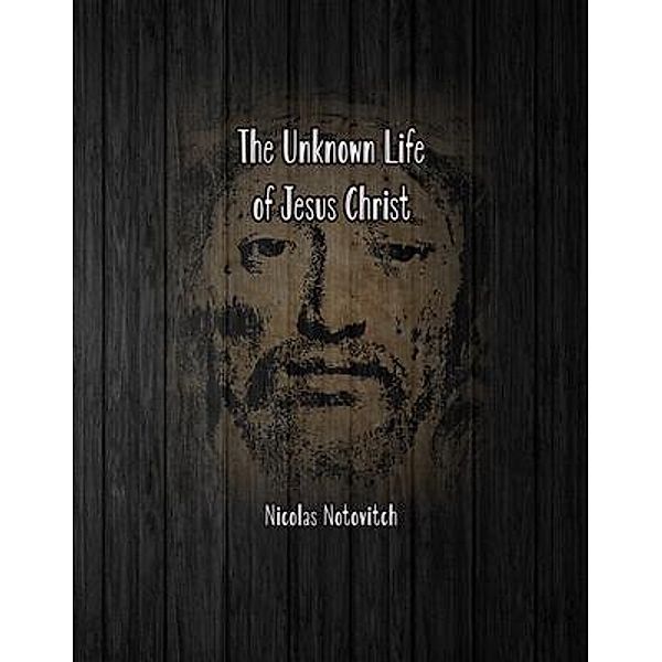 The Unknown Life of Jesus Christ, Nicolas Notovitch