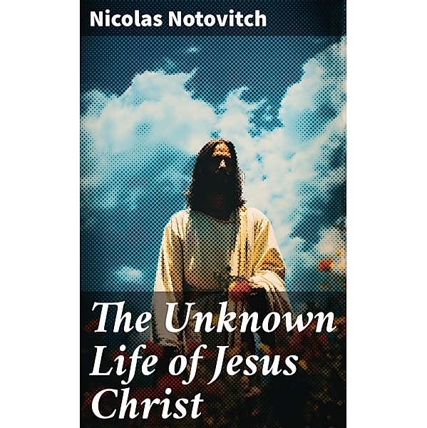The Unknown Life of Jesus Christ, Nicolas Notovitch