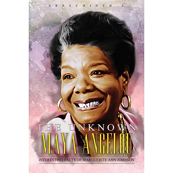 The Unknown Maya Angelou: Interesting Facts of Marguerite Ann Johnson, Sreechinth C