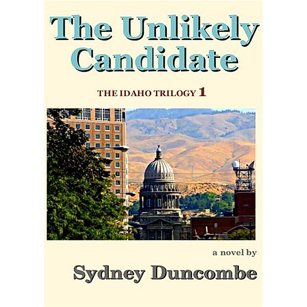 The Unlikely Candidate (The Idaho Trilogy, #1) / The Idaho Trilogy, Sydney Duncombe