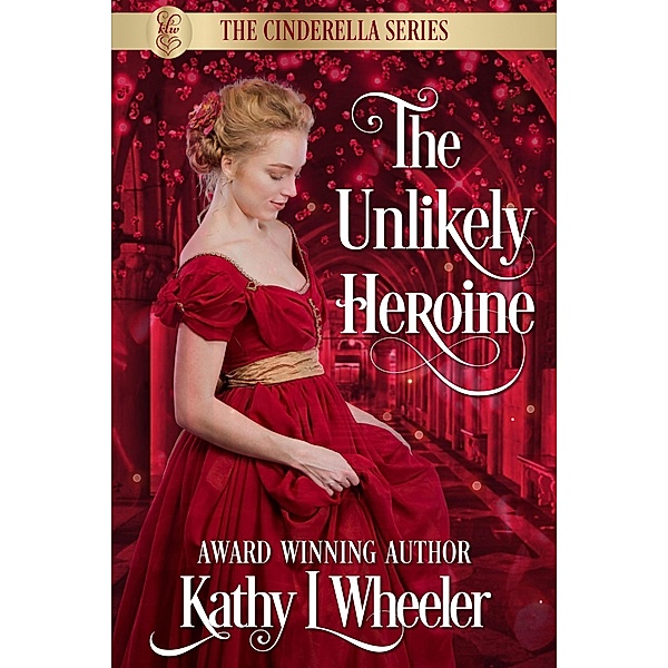 The Unlikely Heroine (Cinderella Series, #2) / Cinderella Series, Kathy L Wheeler