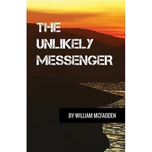 The Unlikely Messenger / William McFadden, William McFadden