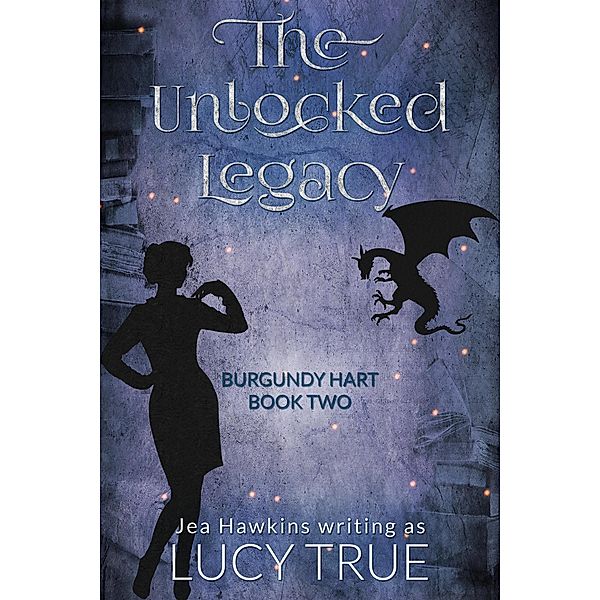 The Unlocked Legacy (Burgundy Hart, #2) / Burgundy Hart, Lucy True, Jea Hawkins