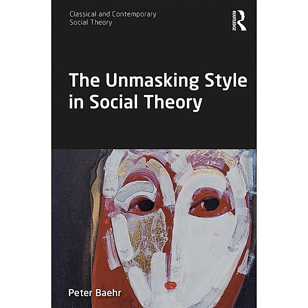 The Unmasking Style in Social Theory, Peter Baehr