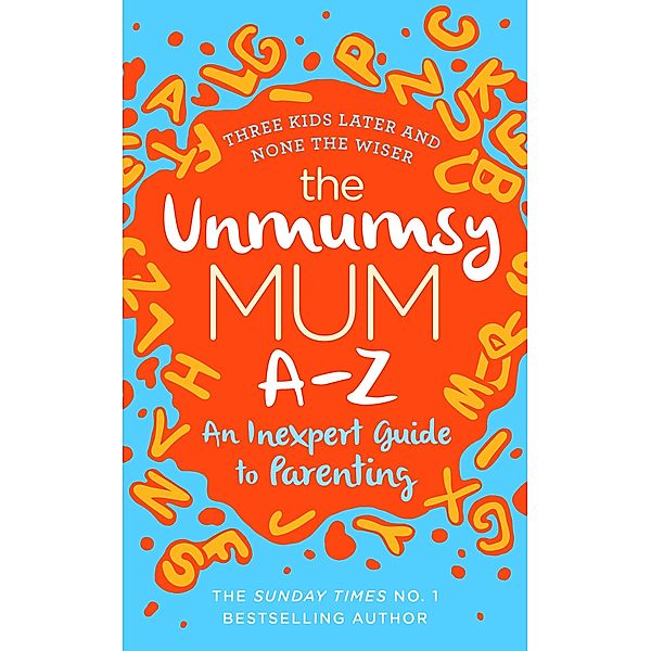 The Unmumsy Mum A-Z - An Inexpert Guide to Parenting, The Unmumsy Mum
