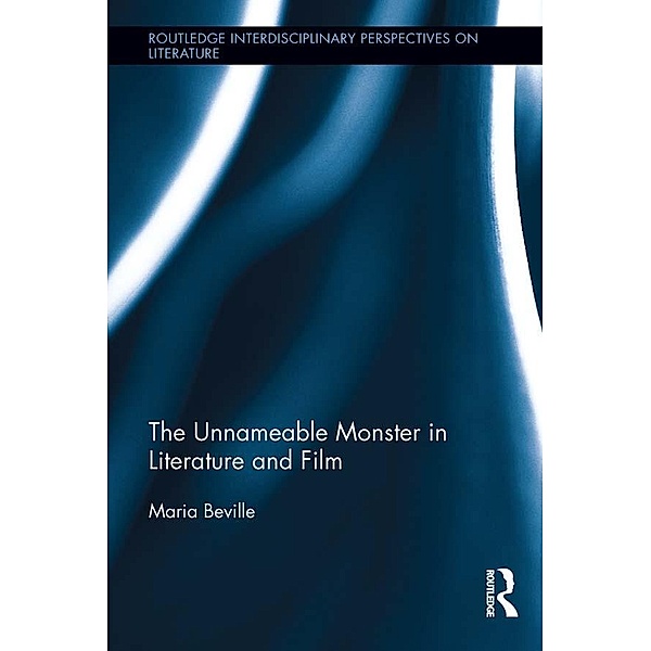 The Unnameable Monster in Literature and Film / Routledge Interdisciplinary Perspectives on Literature, Maria Beville