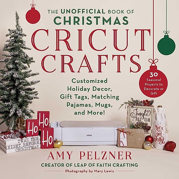 The Unofficial Book of Christmas Cricut Crafts, Amy Pelzner
