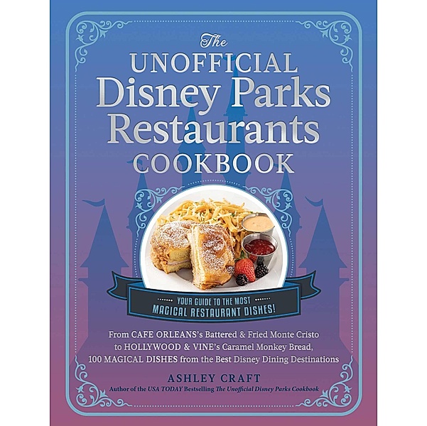 The Unofficial Disney Parks Restaurants Cookbook / Unofficial Cookbook, Ashley Craft