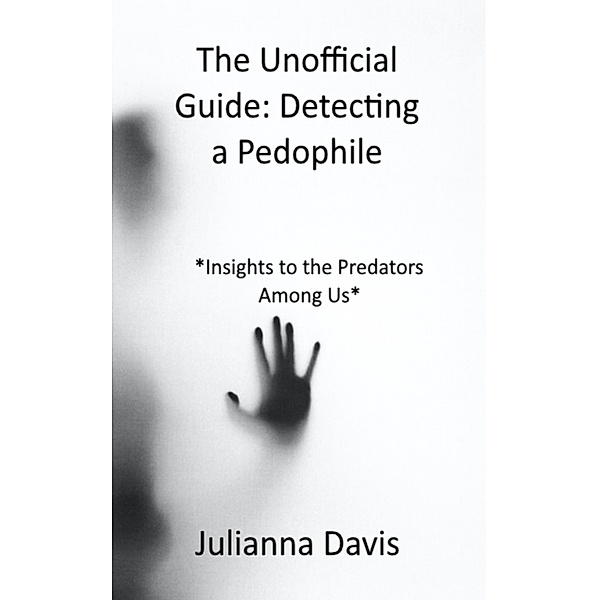 The Unofficial Guide: Detecting a Pedophile, Julianna Davis