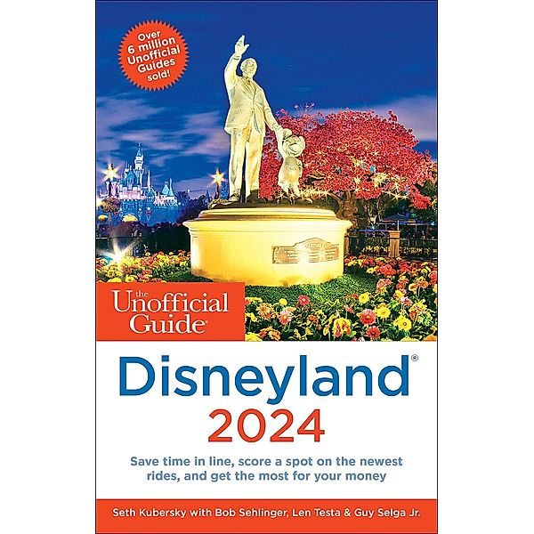 The Unofficial Guide to Disneyland 2024 / Unofficial Guides, Seth Kubersky, Bob Sehlinger, Len Testa, Guy Selga Jr.