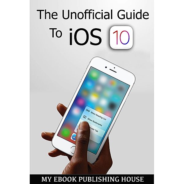 The Unofficial Guide To iOS 10, My Ebook Publishing House