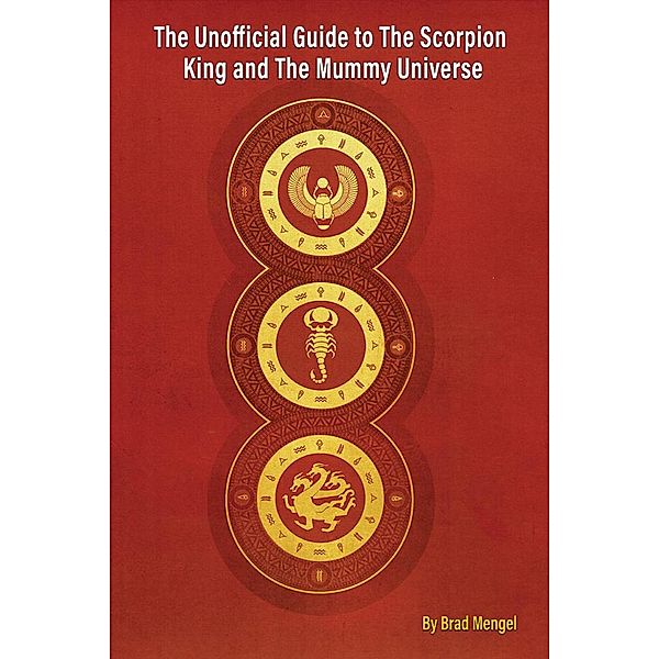 The Unofficial Guide to The Scorpion King and The Mummy Universe, Brad Mengel