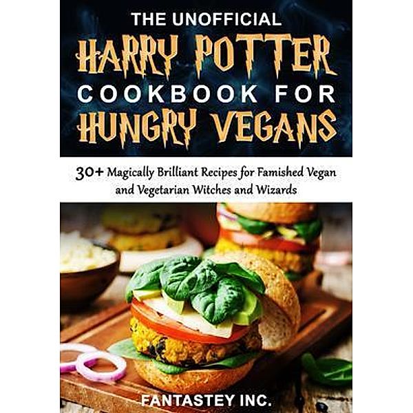 The Unofficial Harry Potter Cookbook for Hungry Vegans, Fantastey Inc.