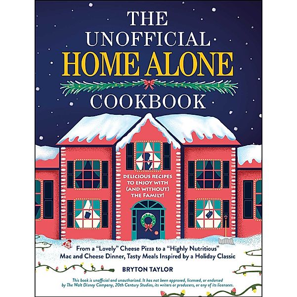 The Unofficial Home Alone Cookbook / Unofficial Cookbook, Bryton Taylor