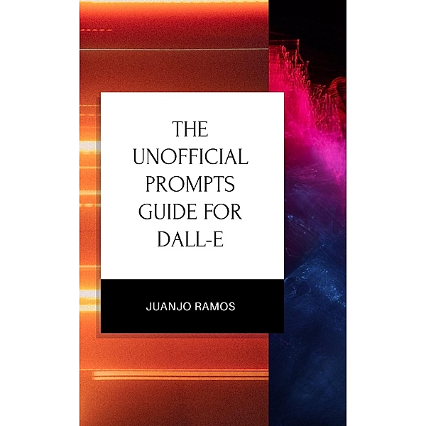 The Unofficial Prompts Guide for DALL-E, Juanjo Ramos