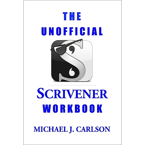 The Unofficial Scrivener Workbook, Michael J. Carlson