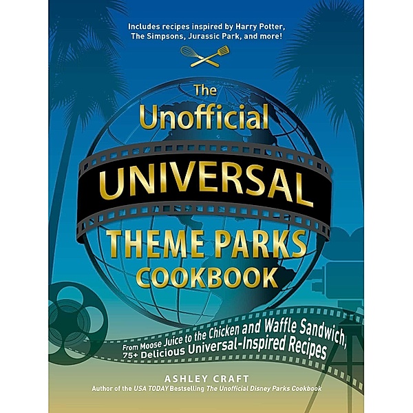 The Unofficial Universal Theme Parks Cookbook / Unofficial Cookbook, Ashley Craft