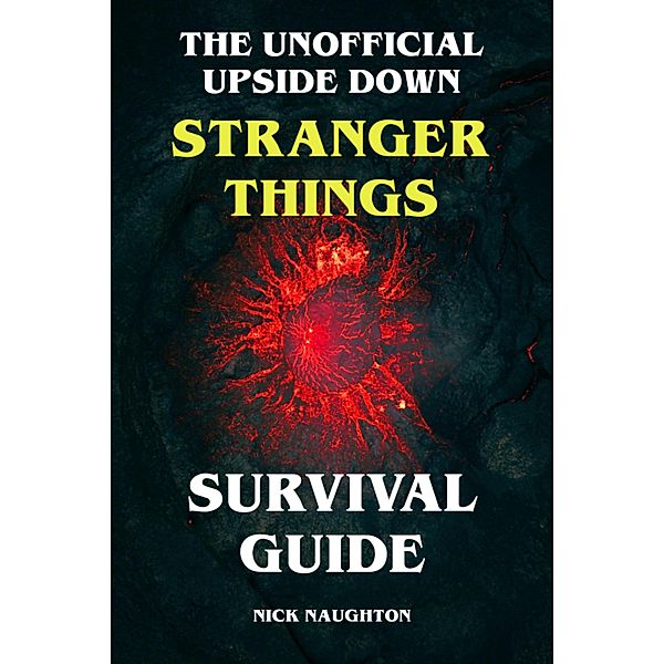 The Unofficial Upside Down Stranger Things Survival Guide, Nick Naughton