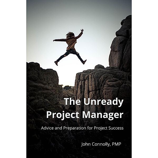 The Unready Project Manager: Advice and Preparation for Project Success, John Connolly