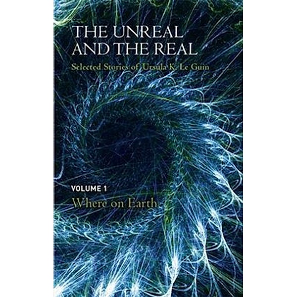 The Unreal and the Real, Ursula K. Le Guin