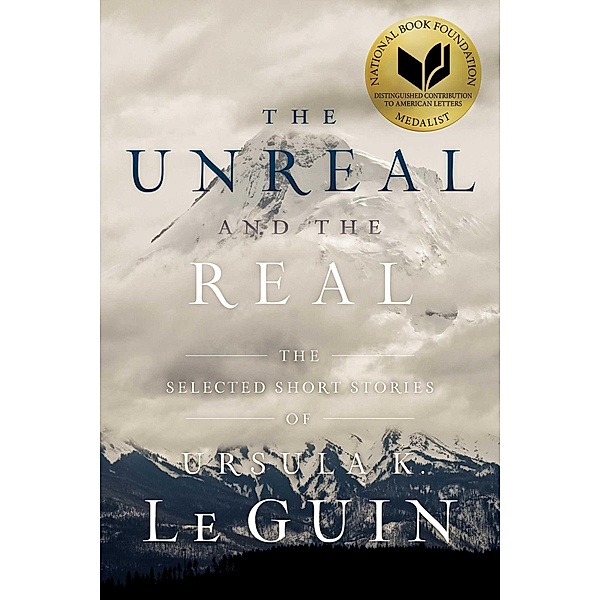 The Unreal and the Real, Ursula K. Le Guin
