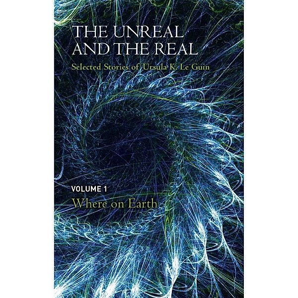 The Unreal and the Real Volume 1, Ursula K. Le Guin