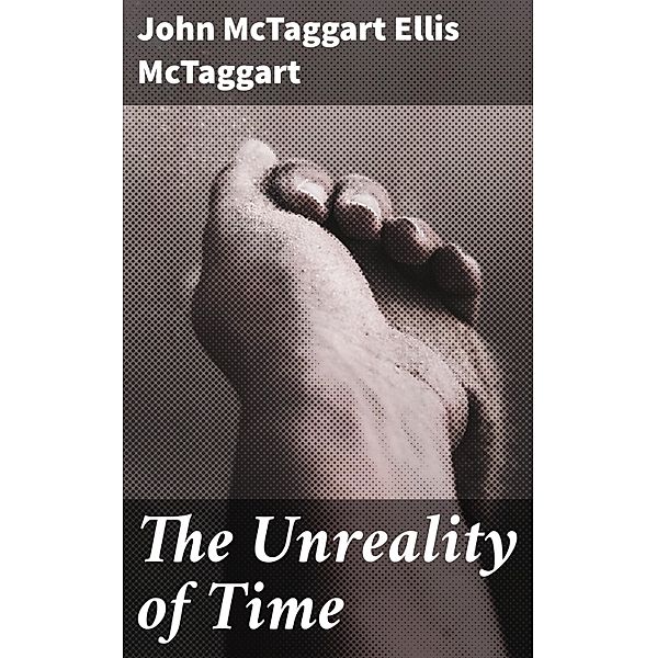 The Unreality of Time, John McTaggart Ellis McTaggart