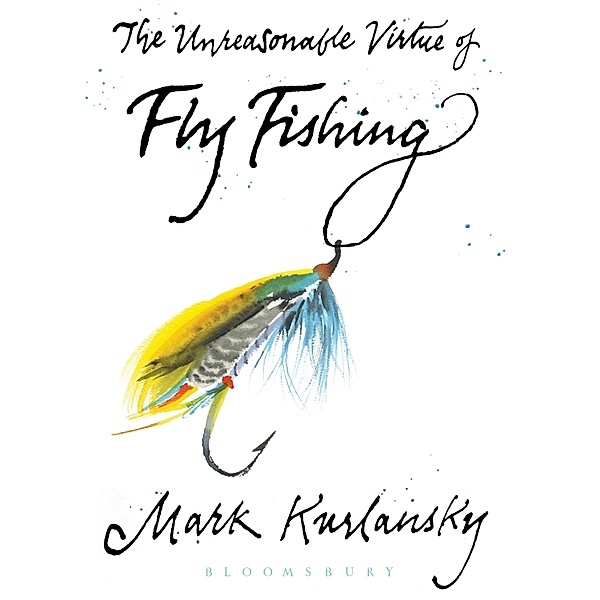 The Unreasonable Virtue of Fly Fishing, Mark Kurlansky